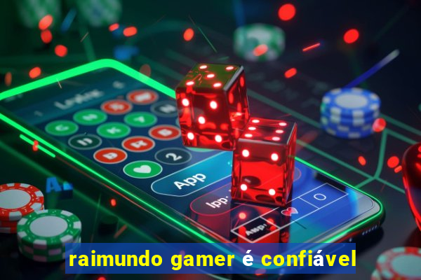 raimundo gamer é confiável